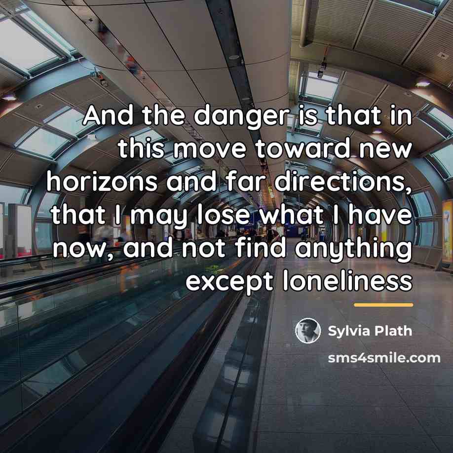 “And the danger is that in this move toward new…” quote by Sylvia Plath