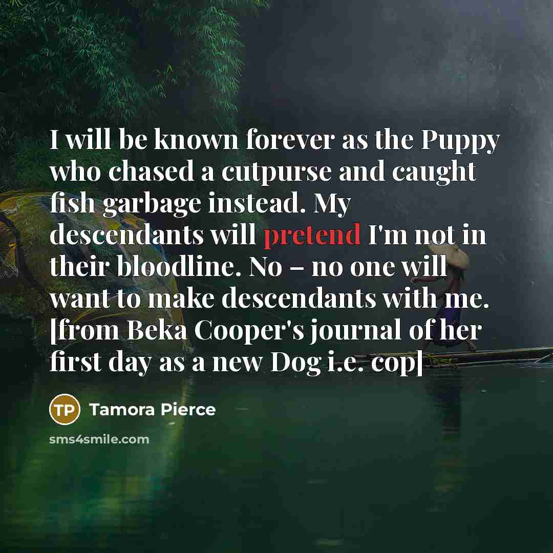 “I will be known forever as the Puppy who chased…” quote by Tamora Pierce