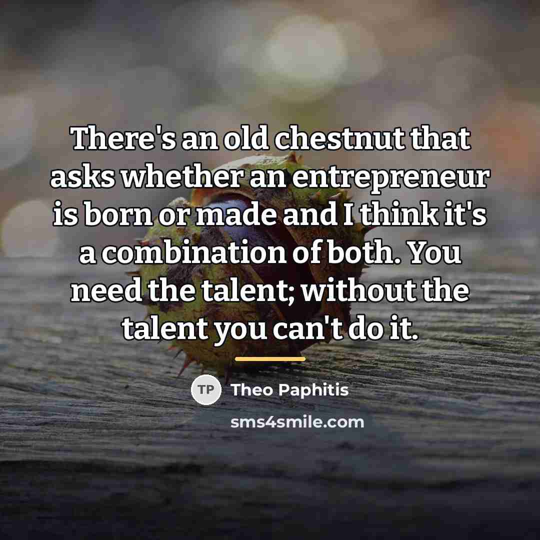 “There's an old chestnut that asks whether an entrepreneur is…” quote by Theo Paphitis