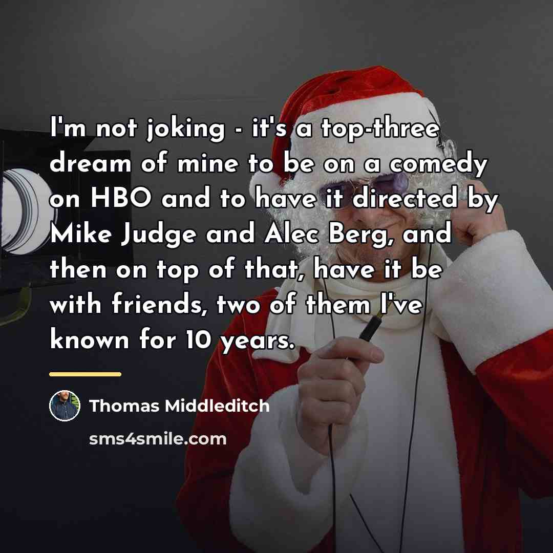 “I'm not joking - it's a top-three dream of mine…” quote by Thomas Middleditch