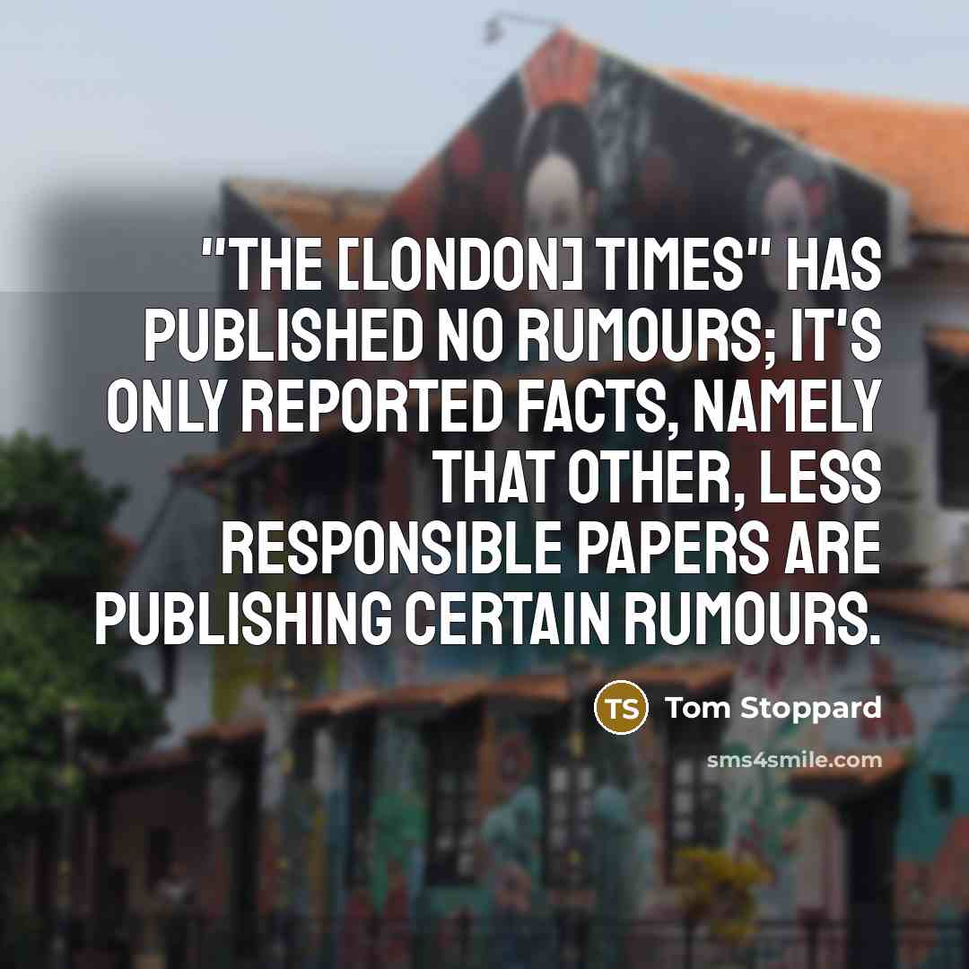 “"The [London] Times" has published no rumours; it's only reported…” quote by Tom Stoppard
