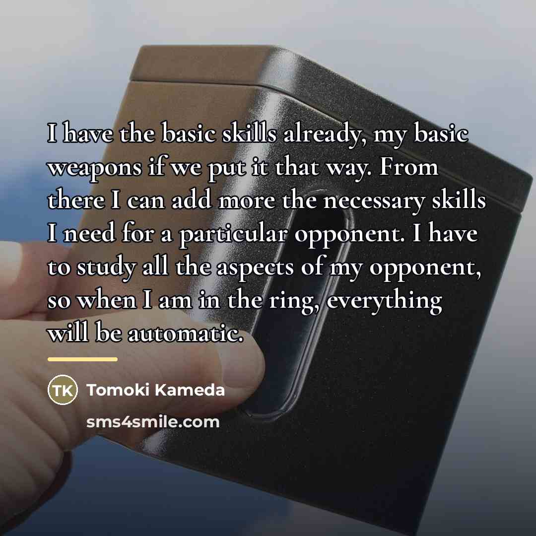 “I have the basic skills already, my basic weapons if…” quote by Tomoki Kameda