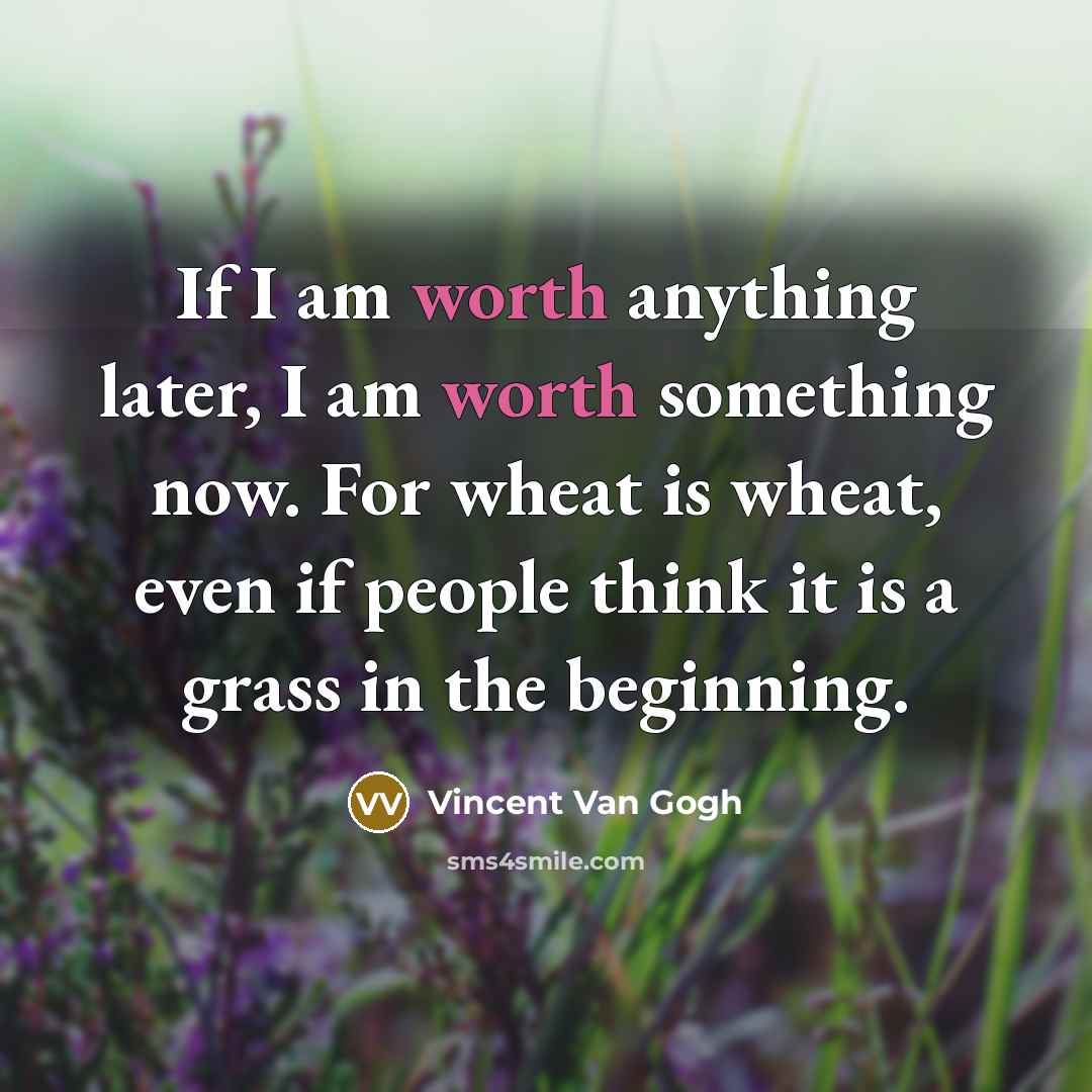 “If I am worth anything later, I am worth something…” quote by Vincent Van Gogh