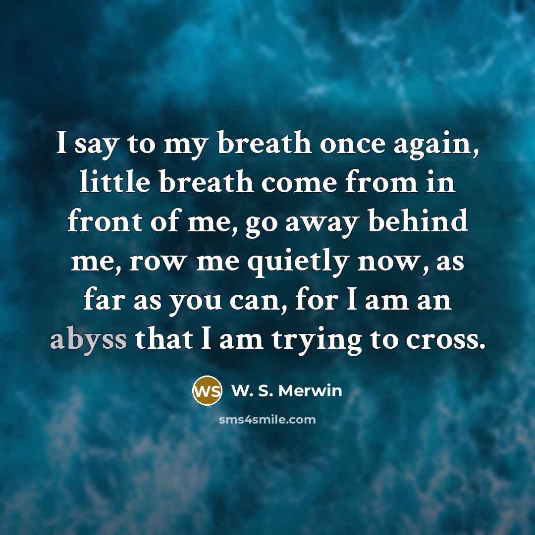 “I say to my breath once again, little breath come…” quote by W. S. Merwin