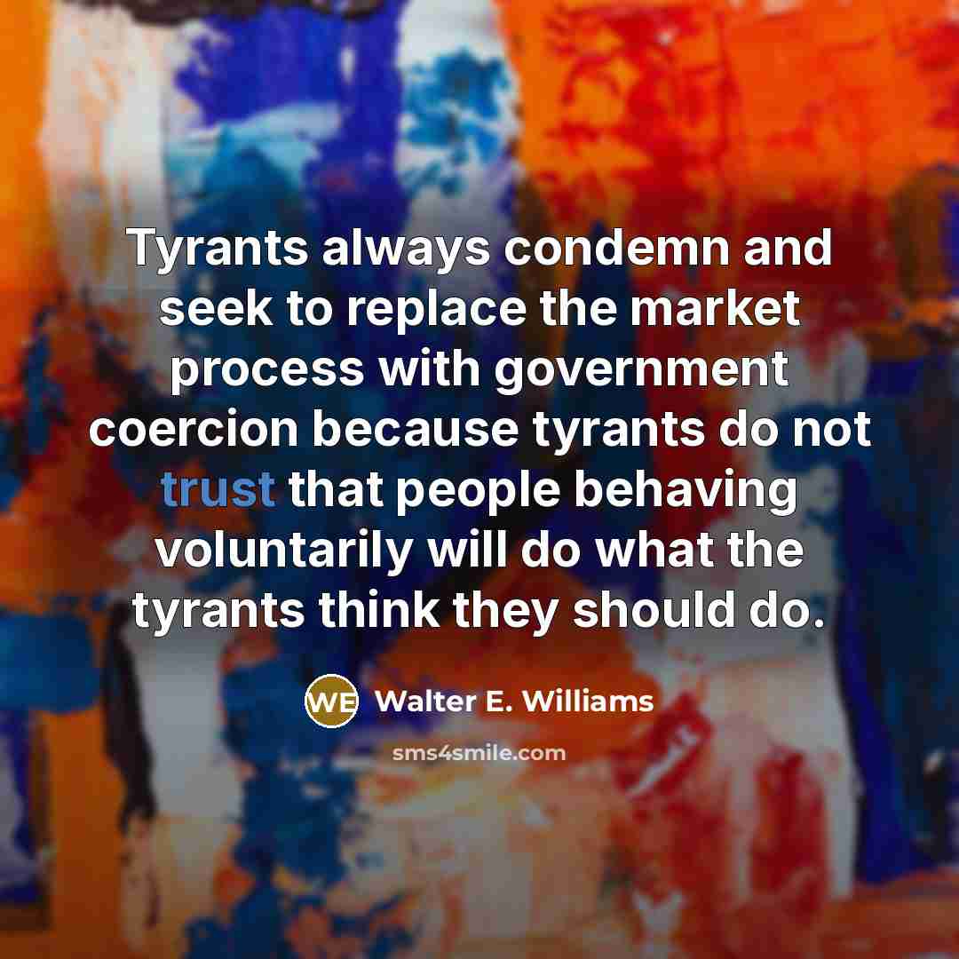 “Tyrants always condemn and seek to replace the market process…” quote by Walter E. Williams