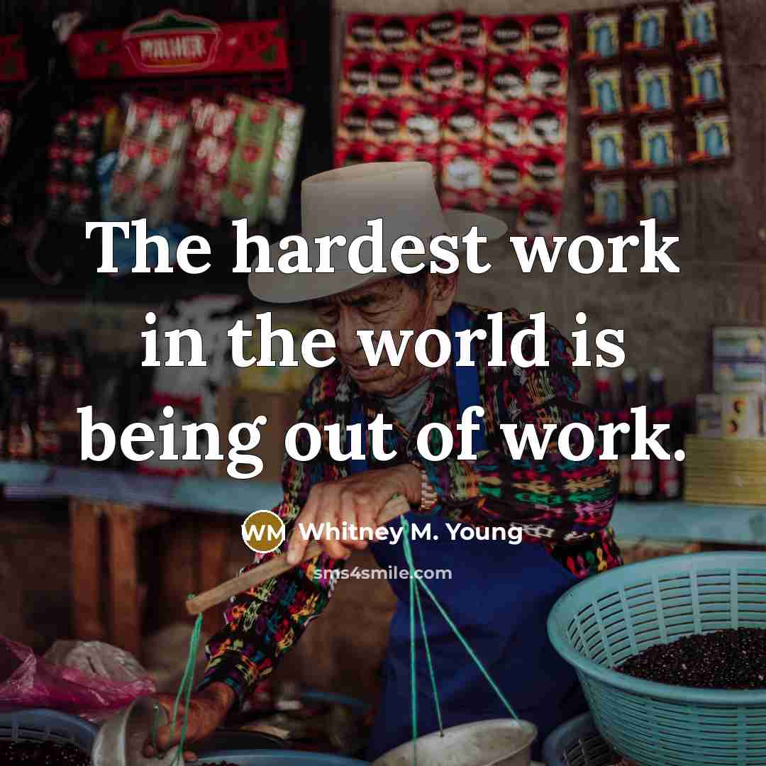 “The hardest work in the world is being out of…” quote by Whitney M. Young