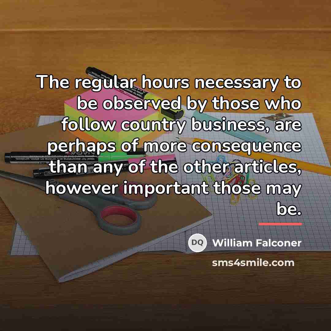 “The regular hours necessary to be observed by those who…” quote by William Falconer