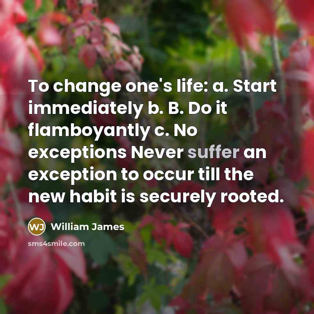“To change one's life: a. Start immediately b. B. Do…” quote by William James