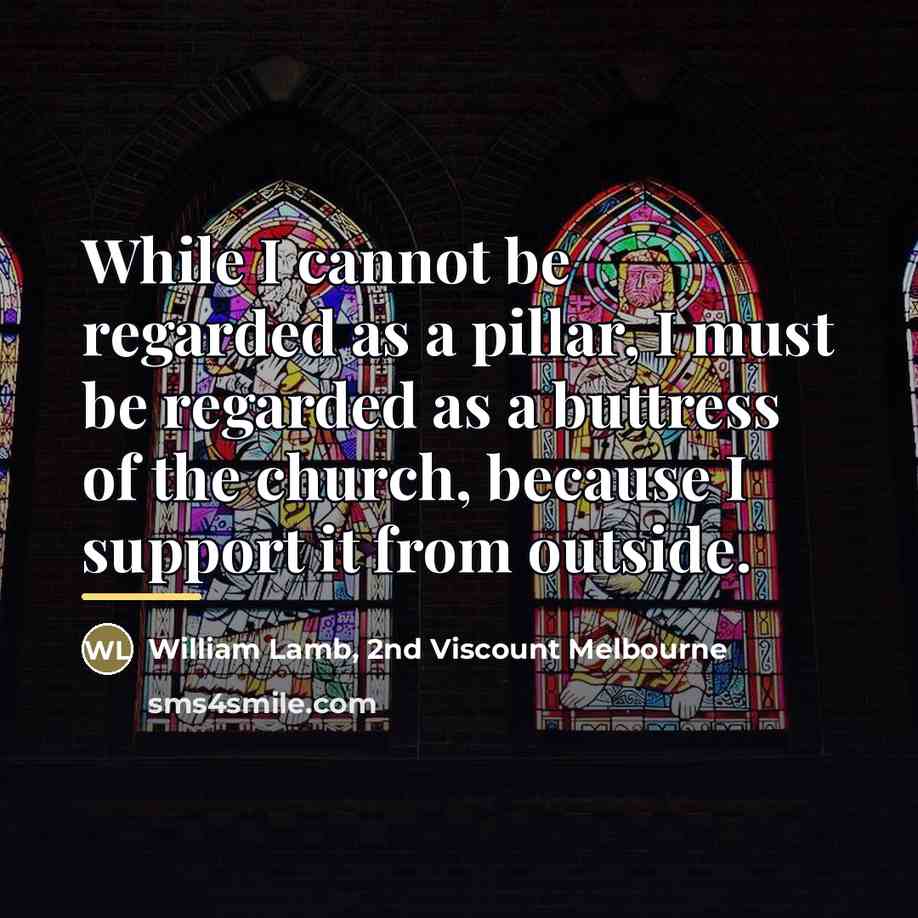 “While I cannot be regarded as a pillar, I must…” quote by William Lamb, 2nd Viscount Melbourne