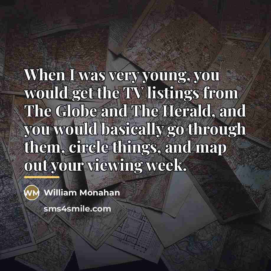 “When I was very young, you would get the TV…” quote by William Monahan