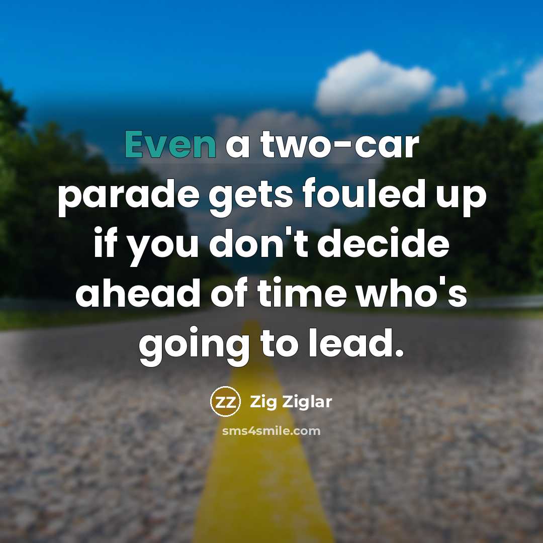 “Even a two-car parade gets fouled up if you don't…” quote by Zig Ziglar