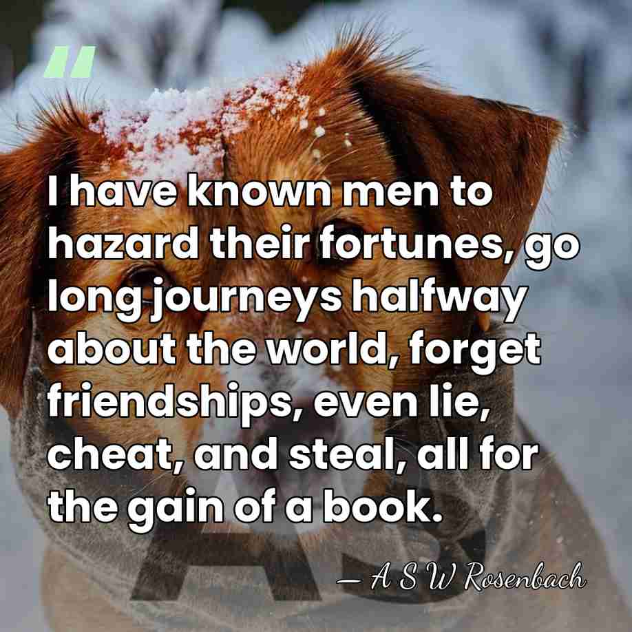 I have known men to hazard their fortunes, go long journeys halfway&hellip; - A S W Rosenbach