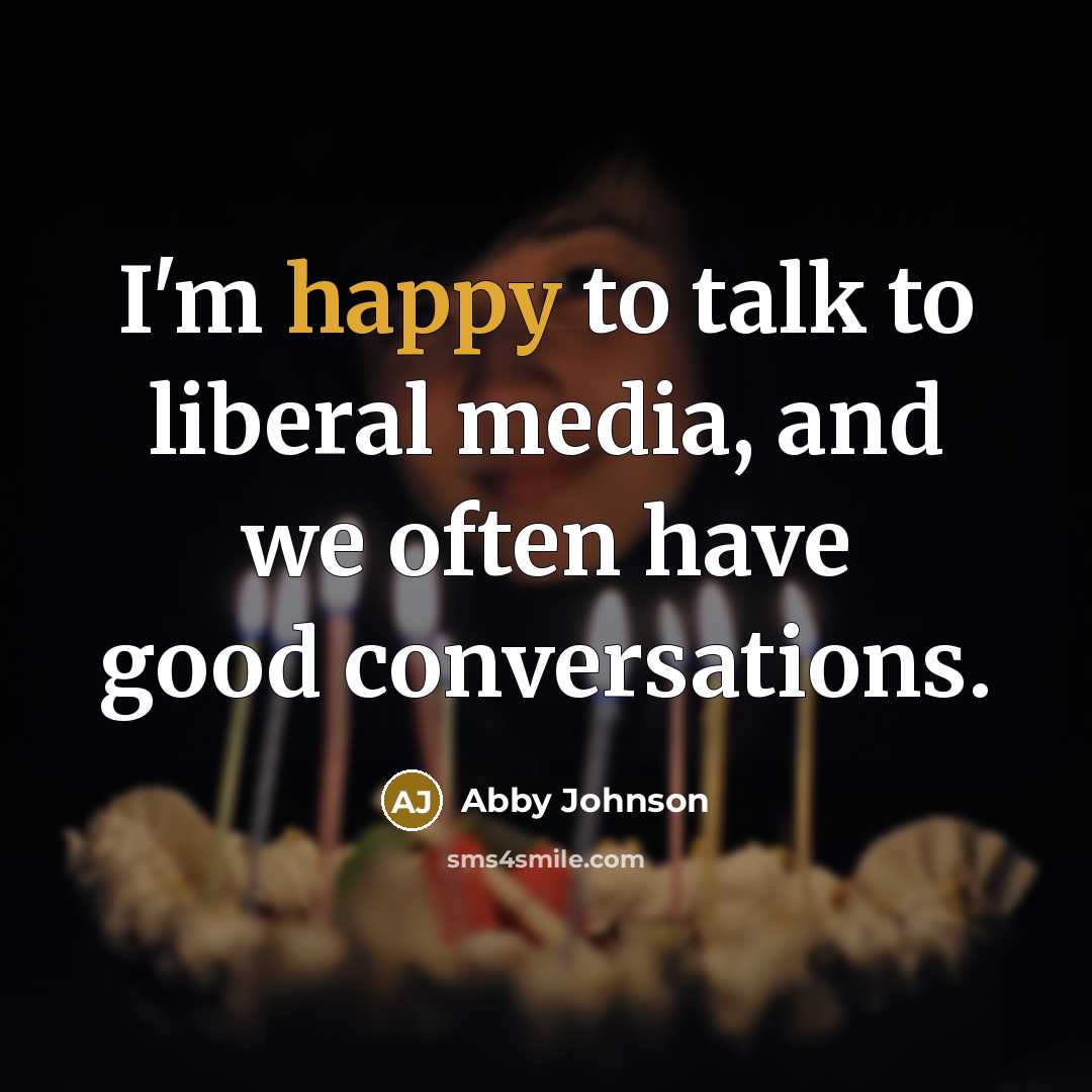 “I'm happy to talk to liberal media, and we often…” quote by Abby Johnson