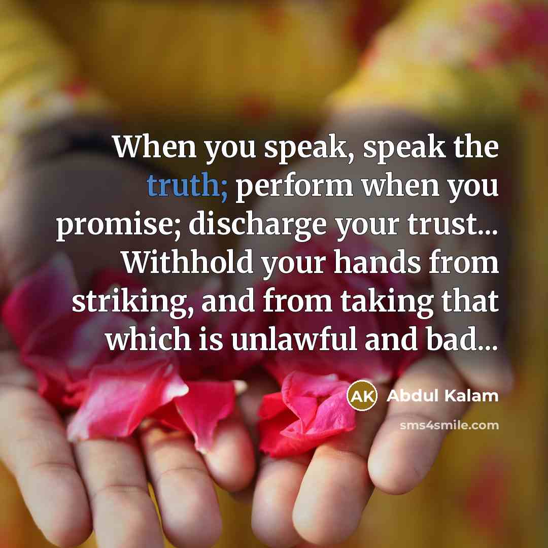 “When you speak, speak the truth; perform when you promise;…” quote by Abdul Kalam