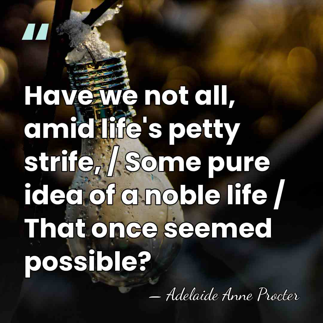 Have we not all, amid life's petty strife, / Some pure idea&hellip; - Adelaide Anne Procter