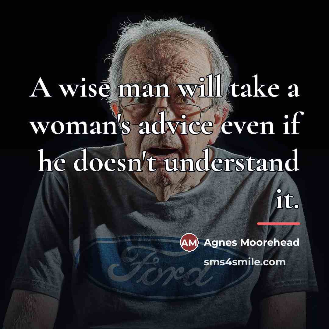 “A wise man will take a woman's advice even if…” quote by Agnes Moorehead