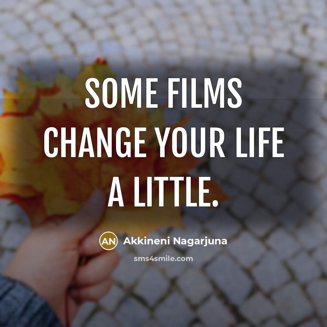 “Some films change your life a little.…” quote by Akkineni Nagarjuna