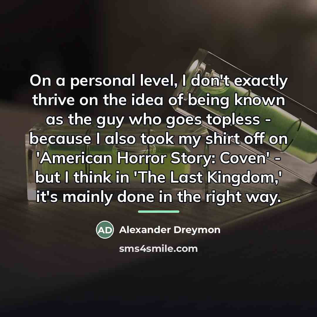“On a personal level, I don't exactly thrive on the…” quote by Alexander Dreymon