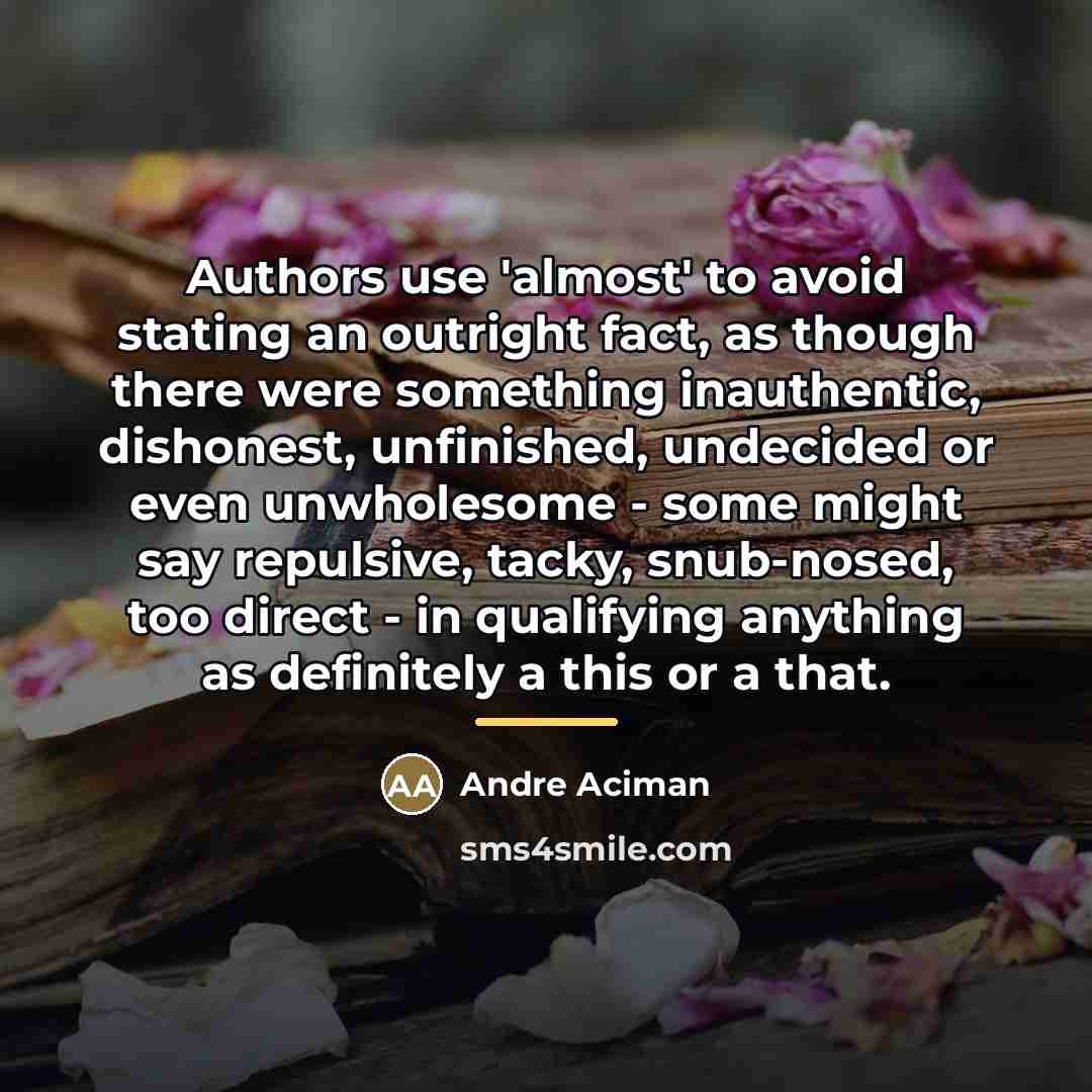 “Authors use 'almost' to avoid stating an outright fact, as…” quote by Andre Aciman