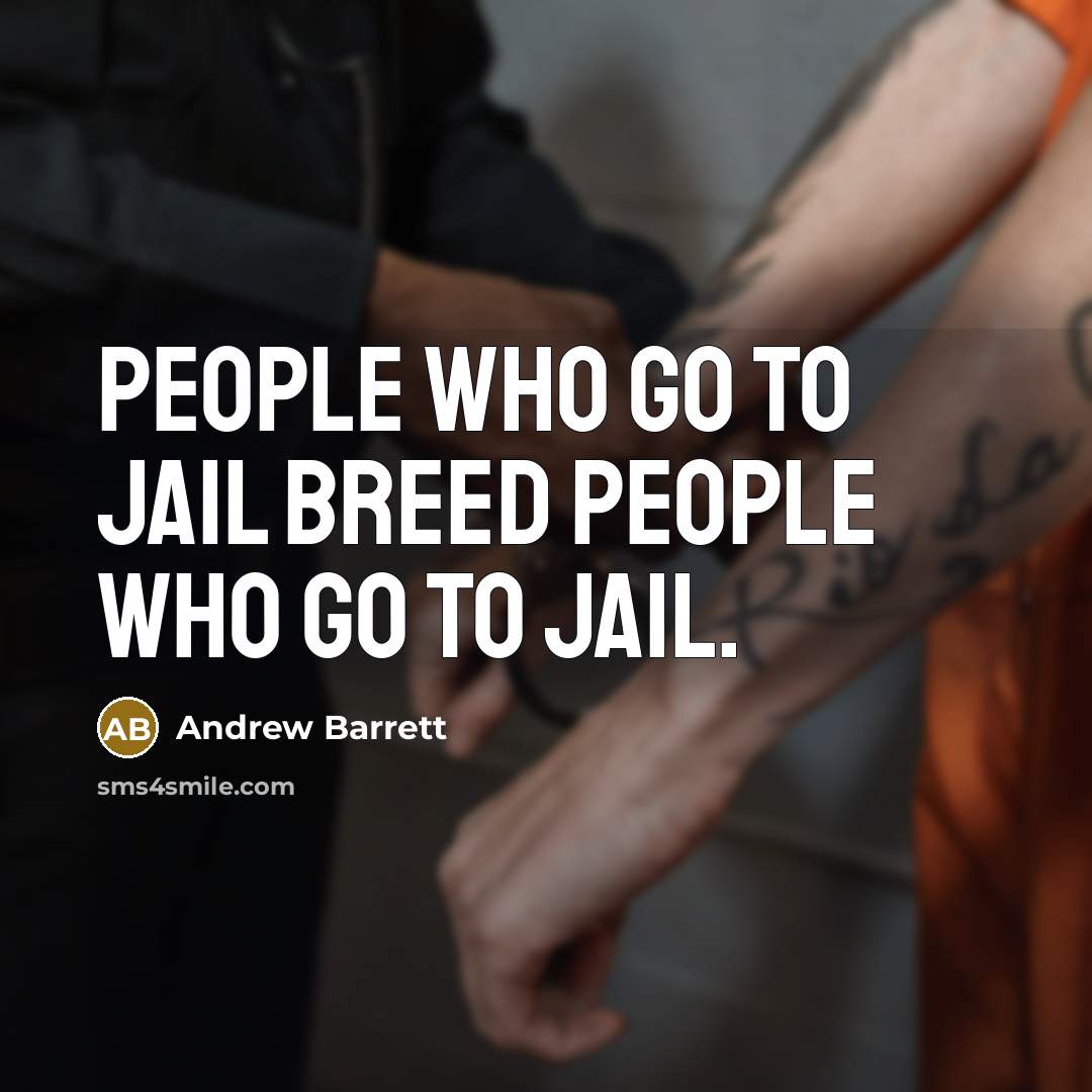 “People who go to jail breed people who go to jail.” quote by Andrew Barrett