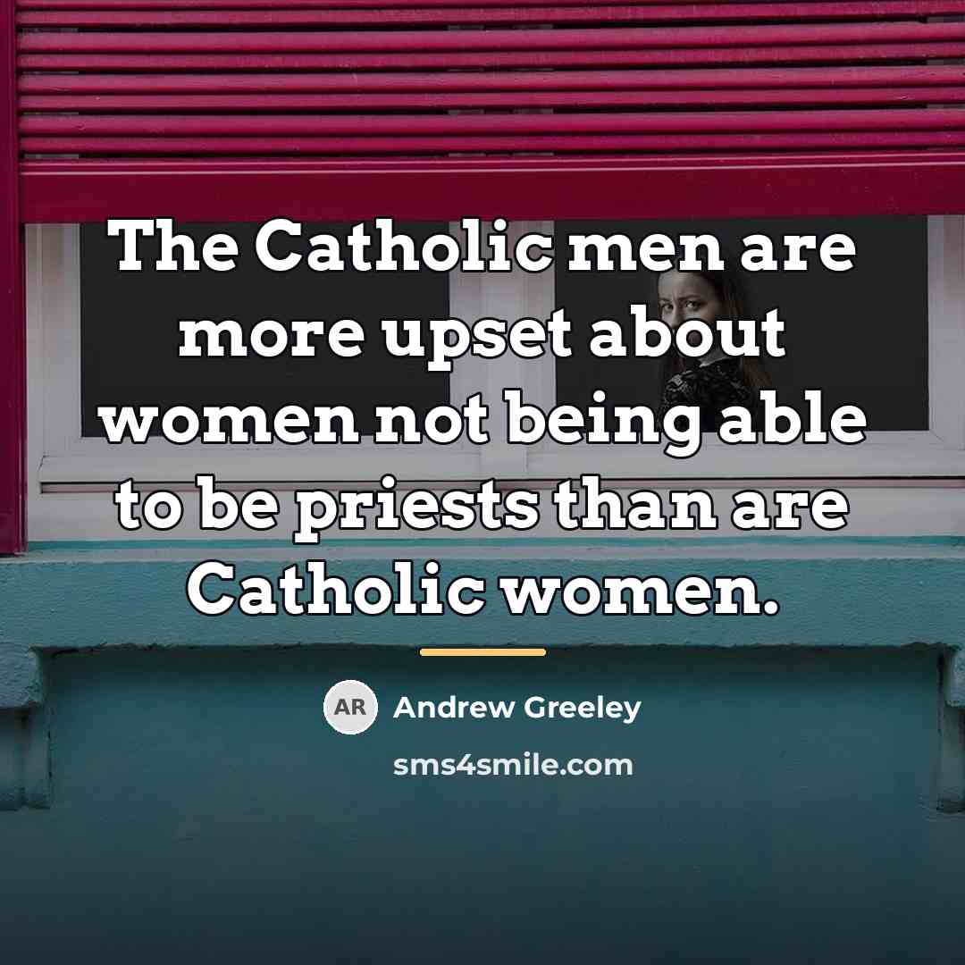 “The Catholic men are more upset about women not being…” quote by Andrew Greeley