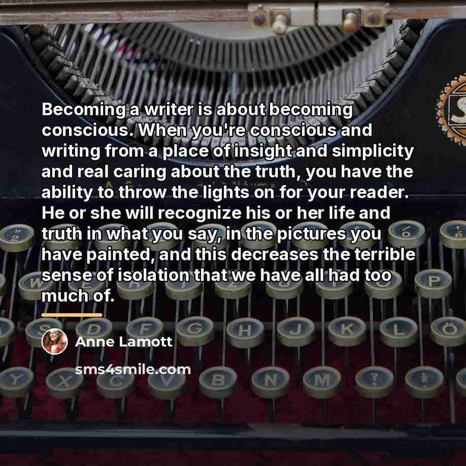“Becoming a writer is about becoming conscious. When you're conscious…” quote by Anne Lamott