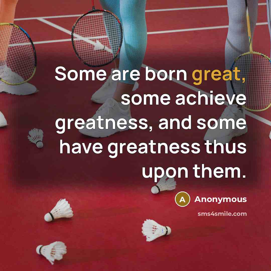 “Some are born great, some achieve greatness, and some have…” quote by Anonymous