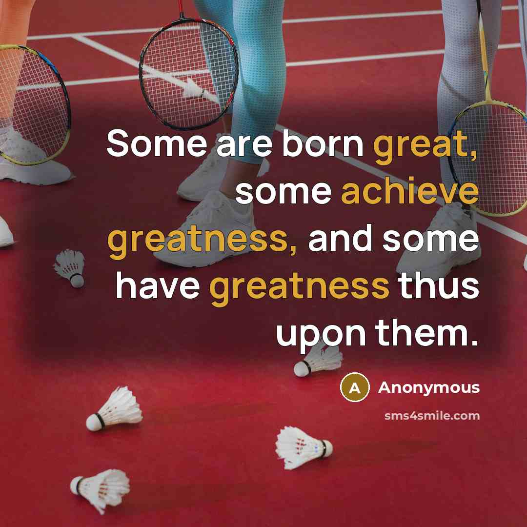 “Some are born great, some achieve greatness, and some have greatness thus upon them.” quote by Anonymous