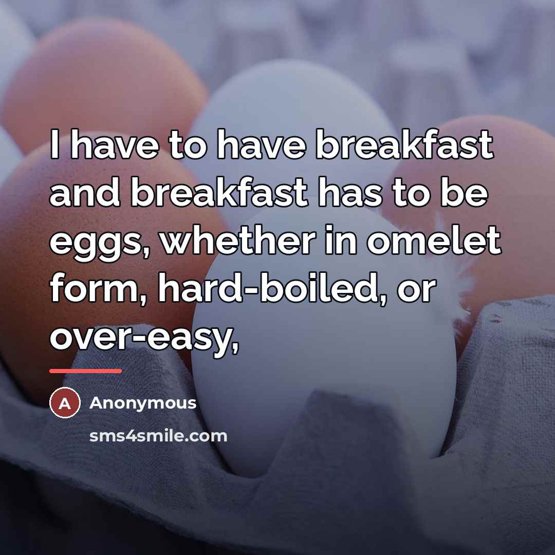 “I have to have breakfast and breakfast has to be…” quote by Anonymous