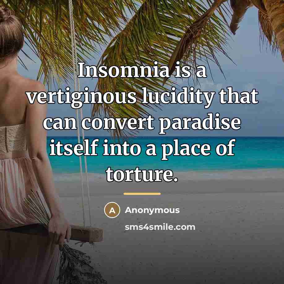 “Insomnia is a vertiginous lucidity that can convert paradise itself…” quote by Anonymous