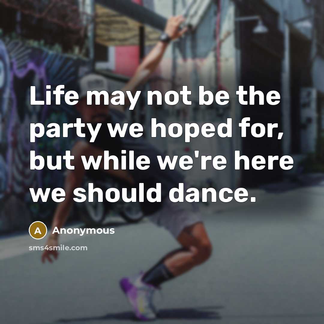 “Life may not be the party we hoped for, but…” quote by Anonymous