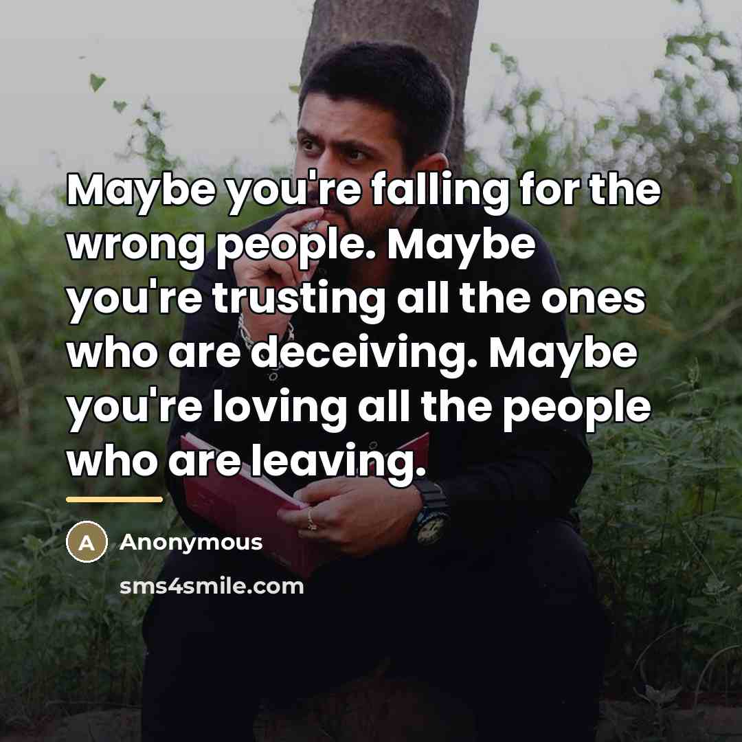 “Maybe you're falling for the wrong people. Maybe you're trusting…” quote by Anonymous