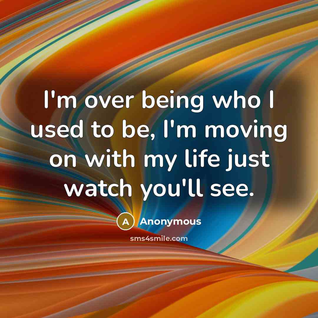 “I'm over being who I used to be, I'm moving…” quote by Anonymous