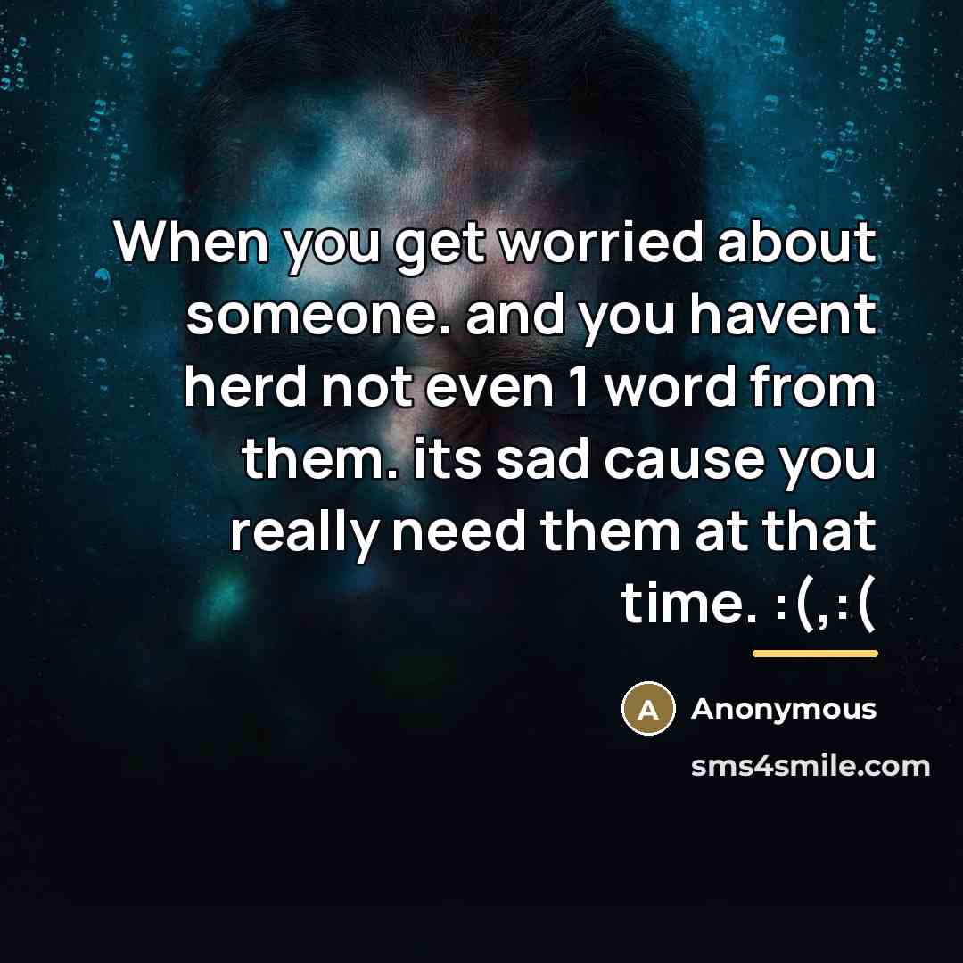 “When you get worried about someone. and you havent herd…” quote by Anonymous