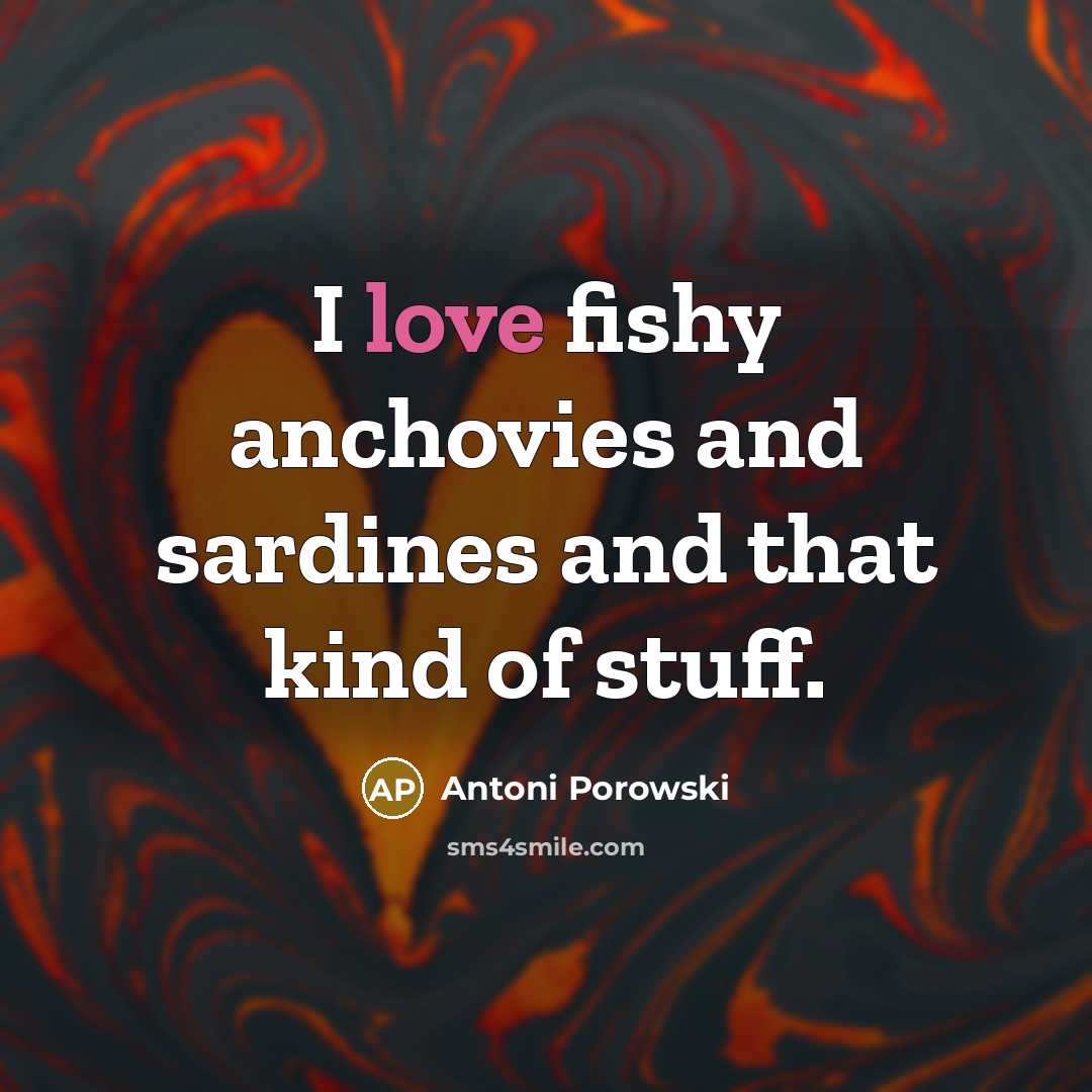“I love fishy anchovies and sardines and that kind of…” quote by Antoni Porowski