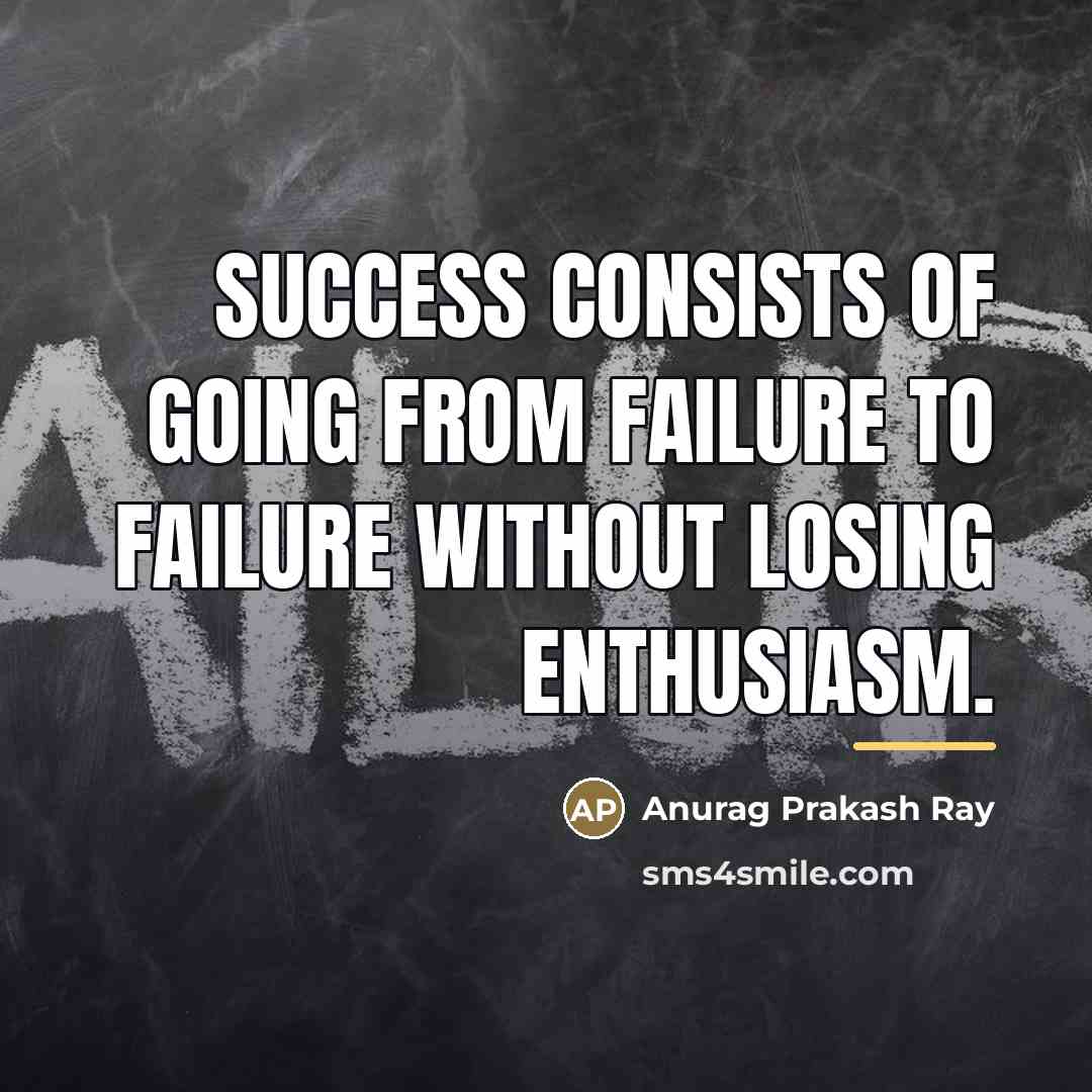 “Success consists of going from failure to failure without losing…” quote by Anurag Prakash Ray