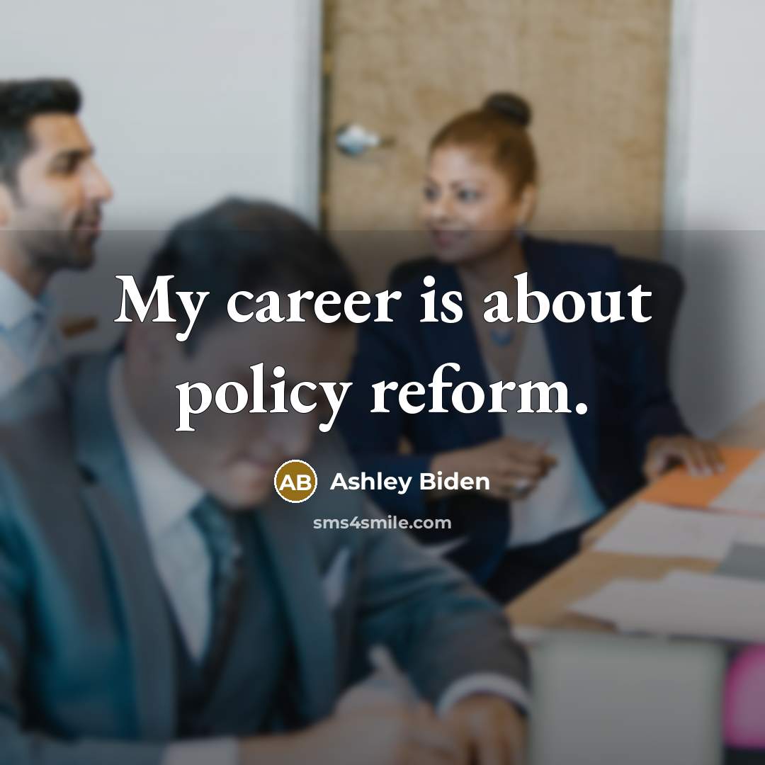 “My career is about policy reform.…” quote by Ashley Biden