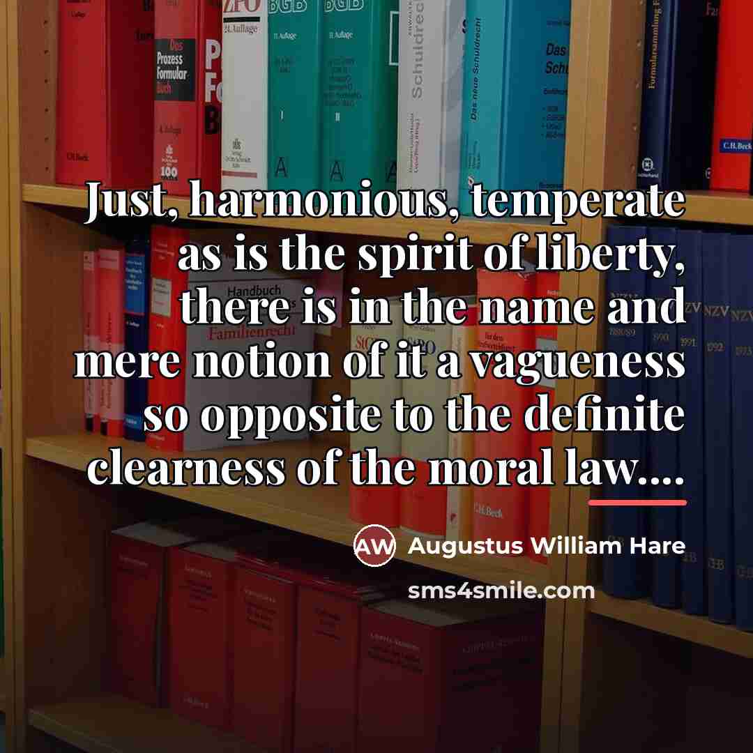 “Just, harmonious, temperate as is the spirit of liberty, there…” quote by Augustus William Hare