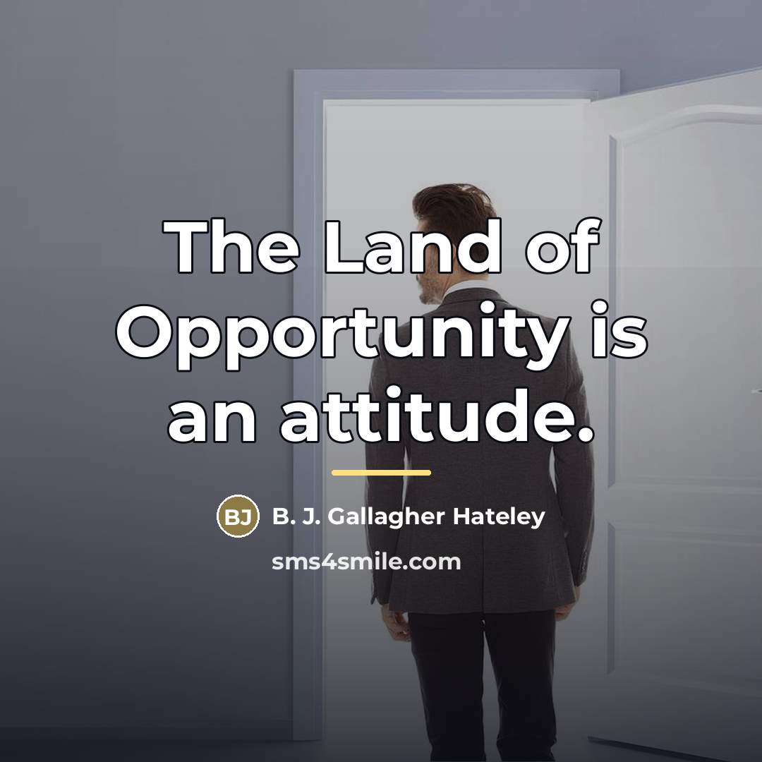 “The Land of Opportunity is an attitude.…” quote by B. J. Gallagher Hateley