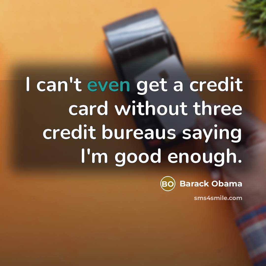 “I can't even get a credit card without three credit…” quote by Barack Obama