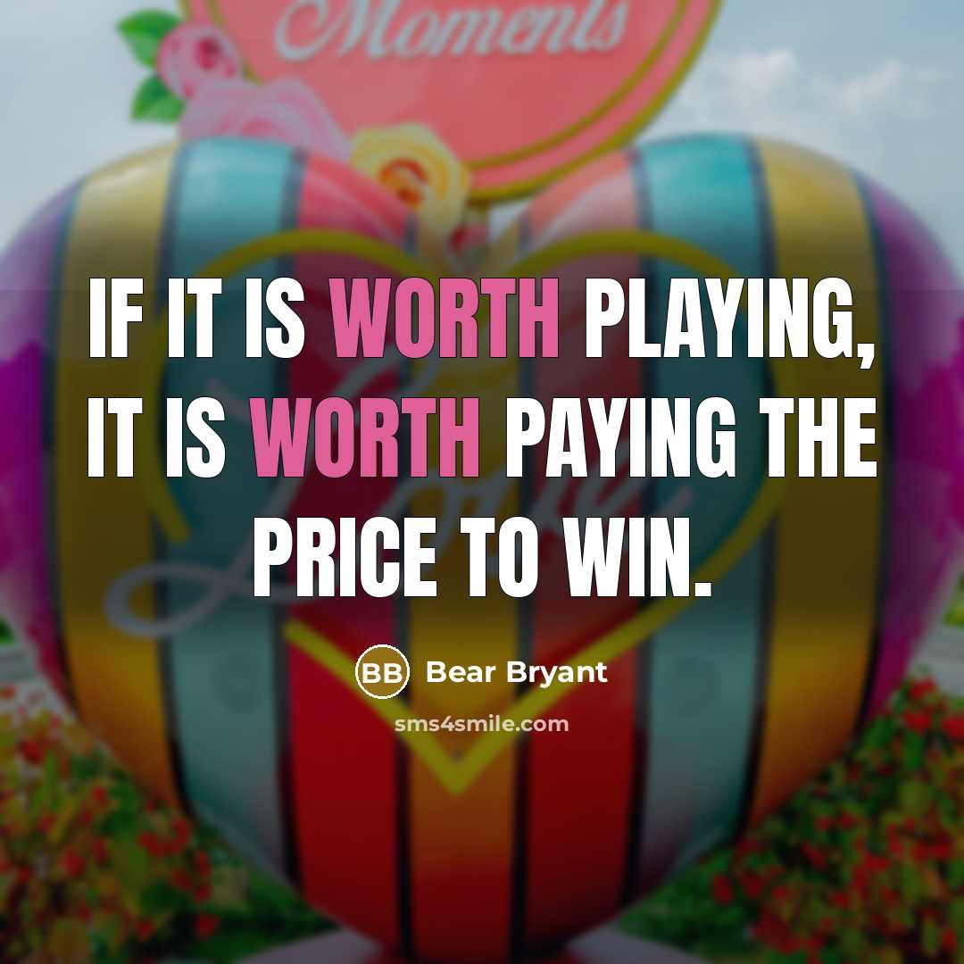 “If it is worth playing, it is worth paying the…” quote by Bear Bryant