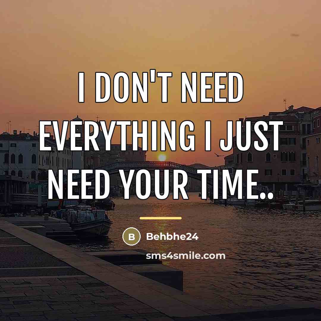 “I don't need everything I just need your time..…” quote by Behbhe24