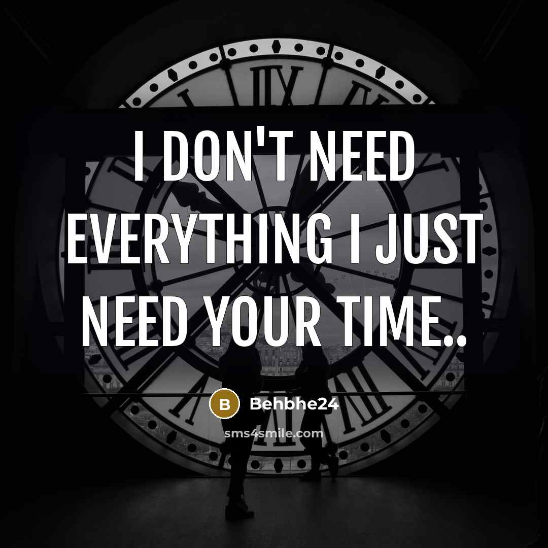 “I don't need everything I just need your time..” quote by Behbhe24