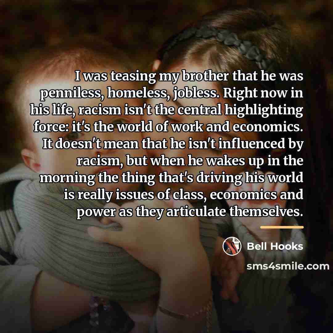 “I was teasing my brother that he was penniless, homeless,…” quote by Bell Hooks