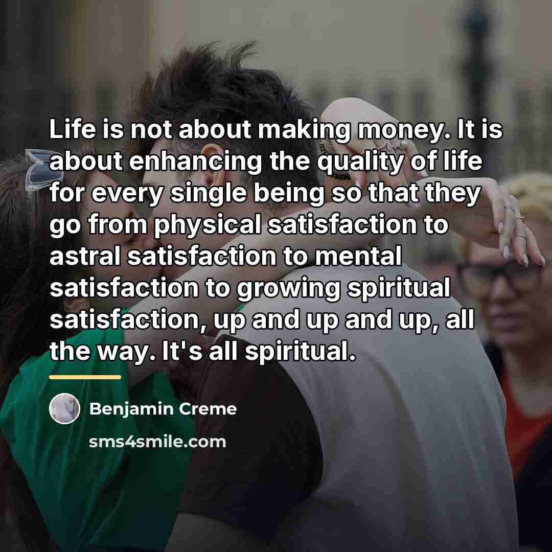 “Life is not about making money. It is about enhancing…” quote by Benjamin Creme