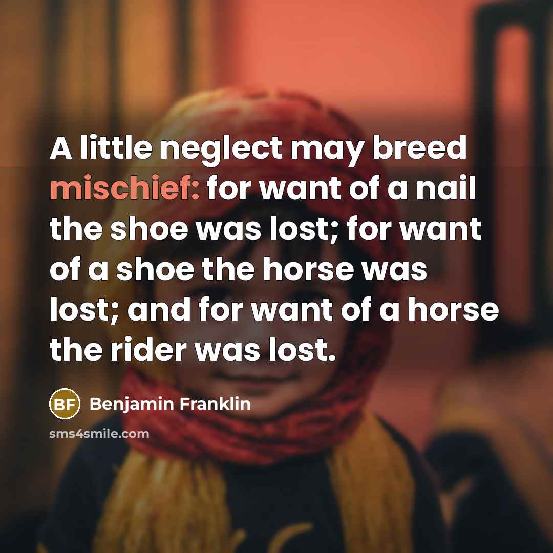 “A little neglect may breed mischief: for want of a…” quote by Benjamin Franklin