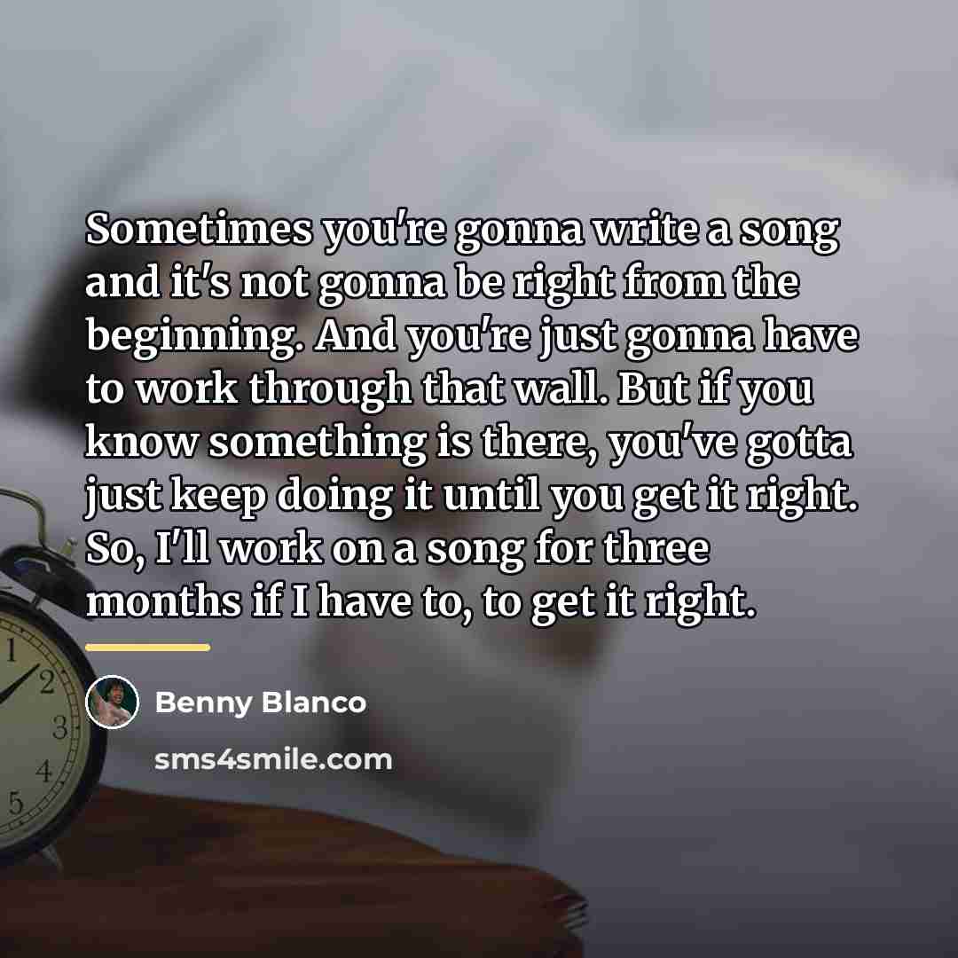 “Sometimes you're gonna write a song and it's not gonna…” quote by Benny Blanco