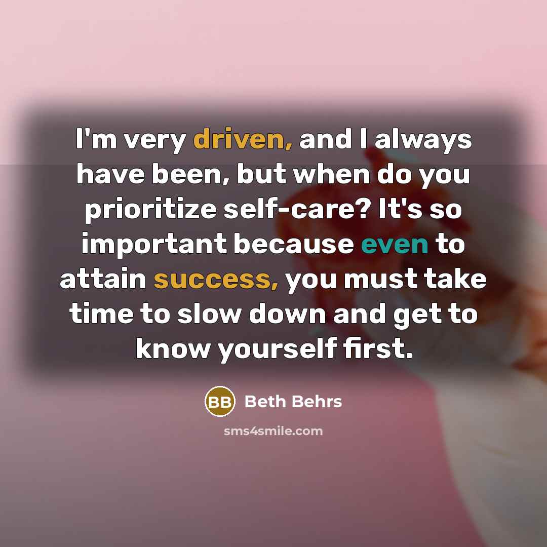 “I'm very driven, and I always have been, but when do you prioritize self-care? It's so important because even to attain success, you must take time to slow down and get to know yourself first.” quote by Beth Behrs