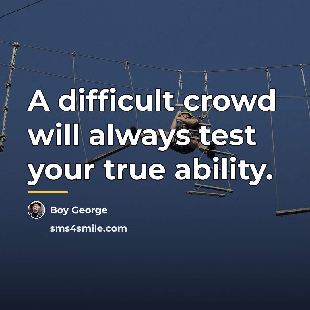 “A difficult crowd will always test your true ability.…” quote by Boy George