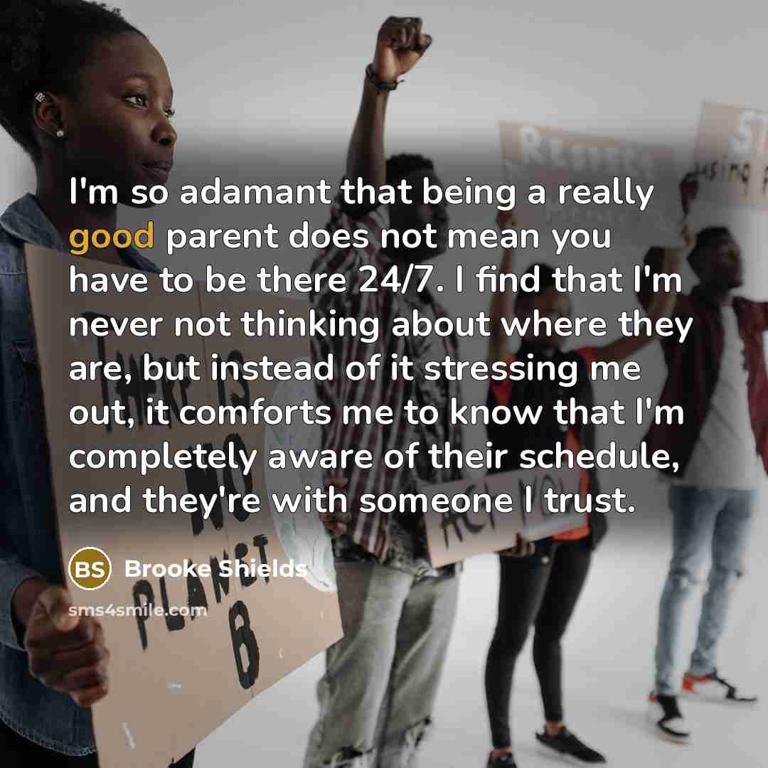 “I'm so adamant that being a really good parent does…” quote by Brooke Shields